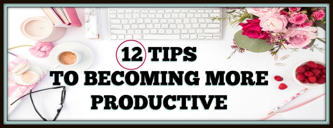 12 TIPS FOR INCREASING PRODUCTIVITY