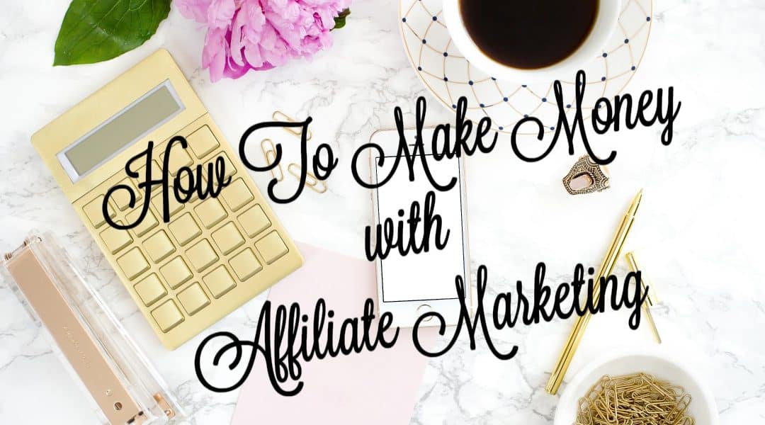 HOW TO MAKE MONEY WITH AFFILIATE MARKETING