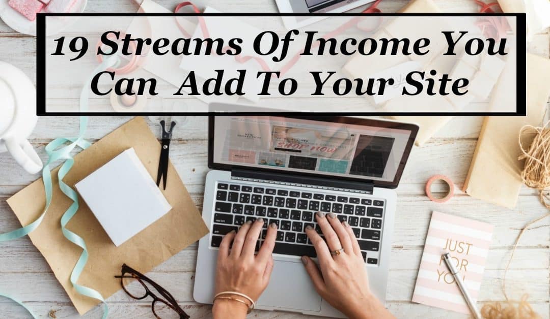 19 STREAMS OF INCOME YOU CAN ADD TO YOUR WEBSITE